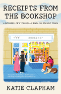 Item #620640 Receipts from the Bookshop: A Bookseller's Year in an English Seaside Town....