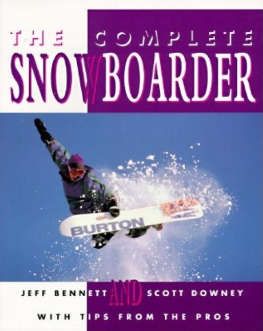 Item #31646 The Complete Snowboarder. Jeff Bennett, Scott, Downey