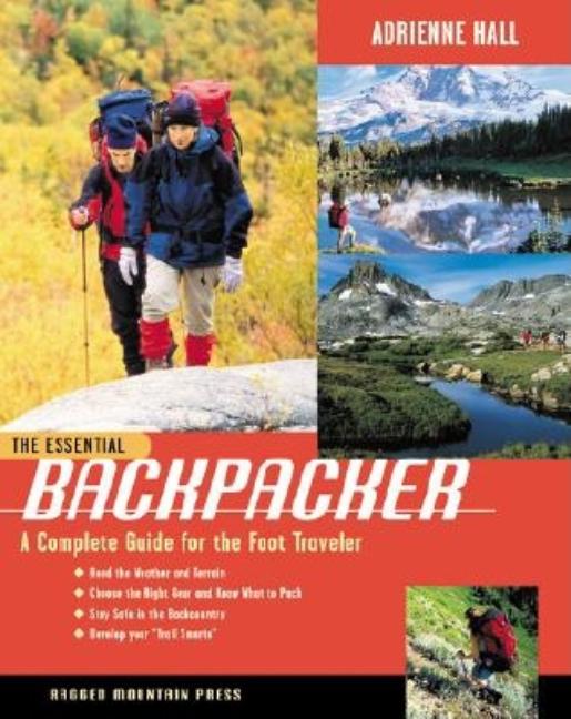 Item #32170 The Essential Backpacker: A Complete Guide for the Foot Traveler. Adrienne Hall