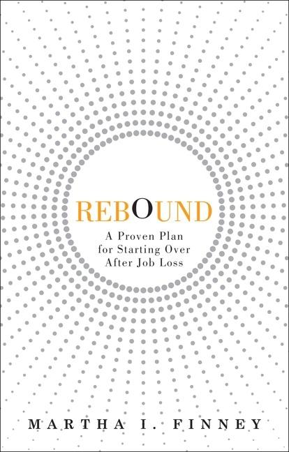 Item #510686 Rebound: A Proven Plan for Starting Over After Job Loss. Martha I. Finney