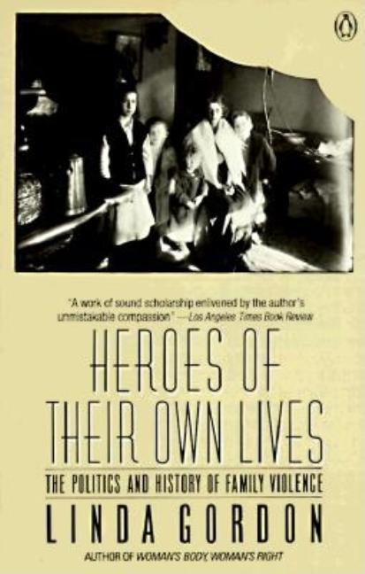 Item #535097 Heroes of Their Own Lives: The Politics and History of Family Violence. Linda Gordon
