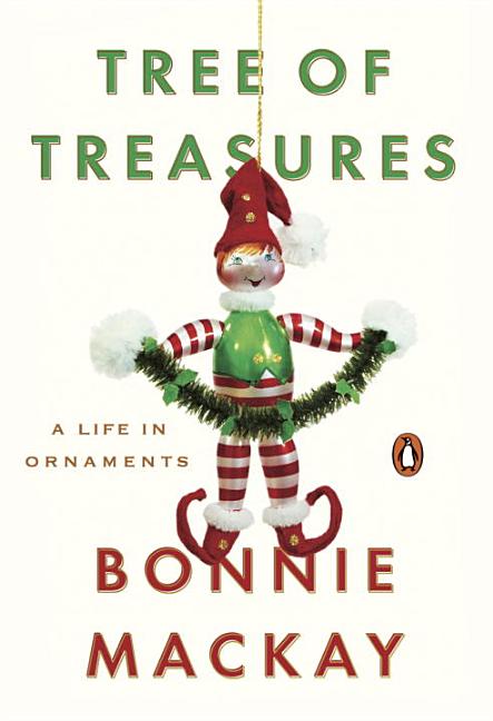 Item #475907 Tree of Treasures: A Life in Ornaments. Bonnie Mackay