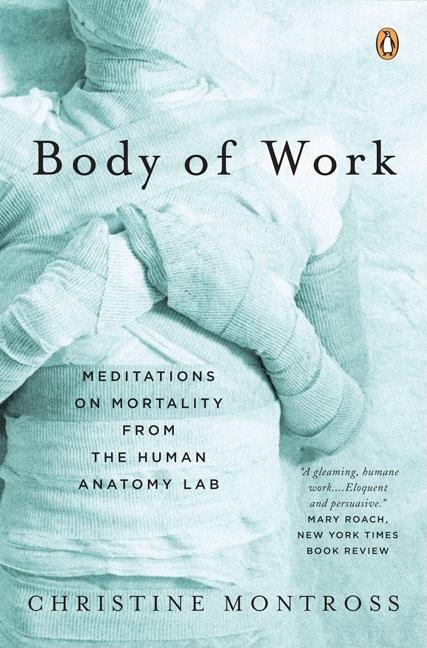 Item #615494 Body of Work: Meditations on Mortality from the Human Anatomy Lab. Christine Montross