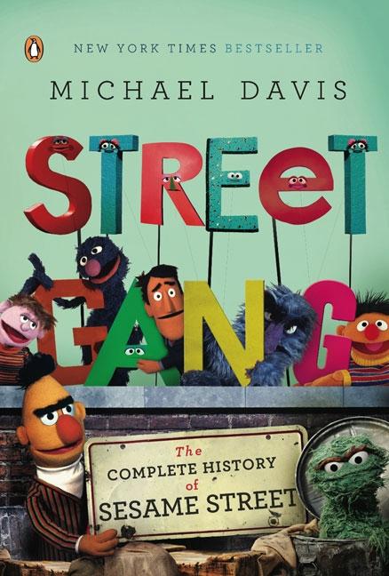 Item #487355 Street Gang: The Complete History of Sesame Street. Michael Davis