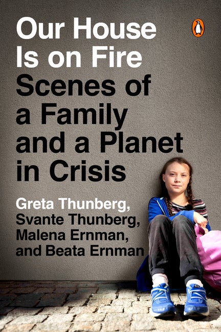 Item #572307 Our House Is on Fire: Scenes of a Family and a Planet in Crisis. Greta Thunberg,...