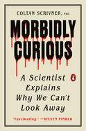Morbidly Curious: A Scientist Explains Why We Can't Look Away. Coltan Scrivner.