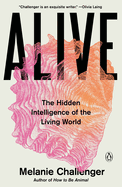 Alive: The Hidden Intelligence of the Living World