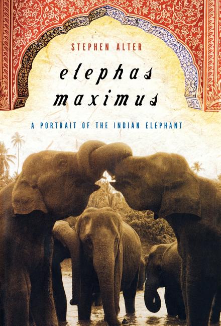 Item #48312 Elephas Maximus: A Portrait of the Indian Elephant. Stephen Alter