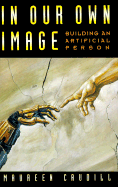 Item #603001 In Our Own Image: Building an Artificial Person. Maureen Caudill