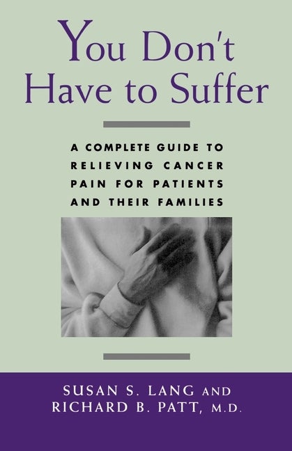 Item #541523 You Don't Have to Suffer: A Complete Guide to Relieving Cancer Pain for Patients and...