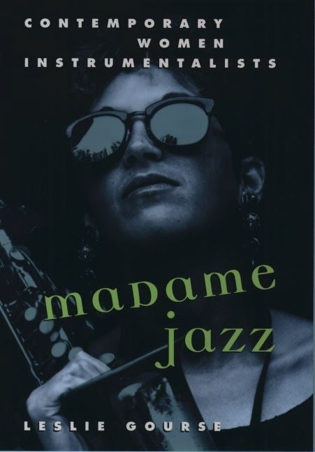 Item #560806 Madame Jazz: Contemporary Women Instrumentalists. Leslie Gourse