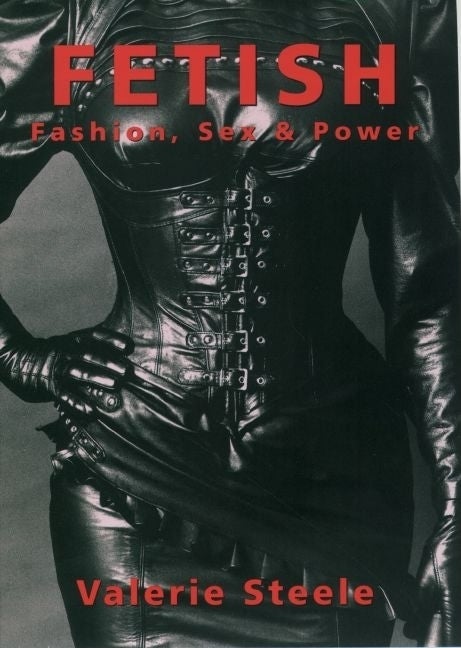 Item #615375 Fetish: Fashion, Sex & Power. Valerie Steele