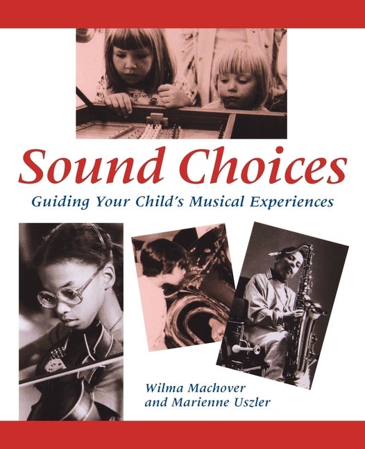 Item #553717 Sound Choices: Guiding Your Child's Musical Experiences. Wilma Machover, Marienne,...