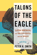 Item #574954 Talons of the Eagle: Latin America, the United States, and the World. Peter H. Smith