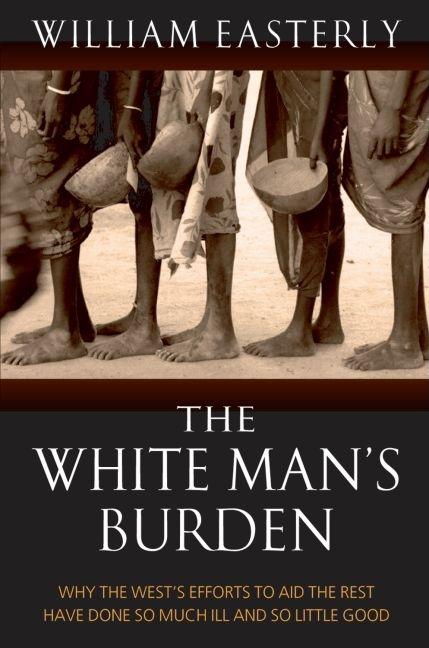 Item #564079 White Mans Burden : Why the West's Efforts to Aid the Rest Have Done So Much Ill and...
