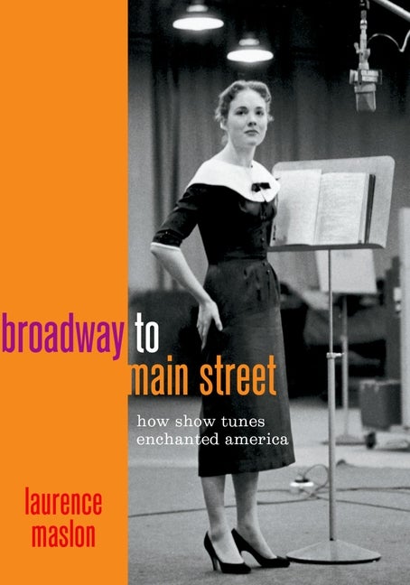 Item #608492 Broadway to Main Street: How Show Tunes Enchanted America. Laurence Maslon