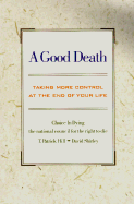 Item #605647 Good Death: Taking More Control at the End of Your Life. T. Patrick Hill, David,...