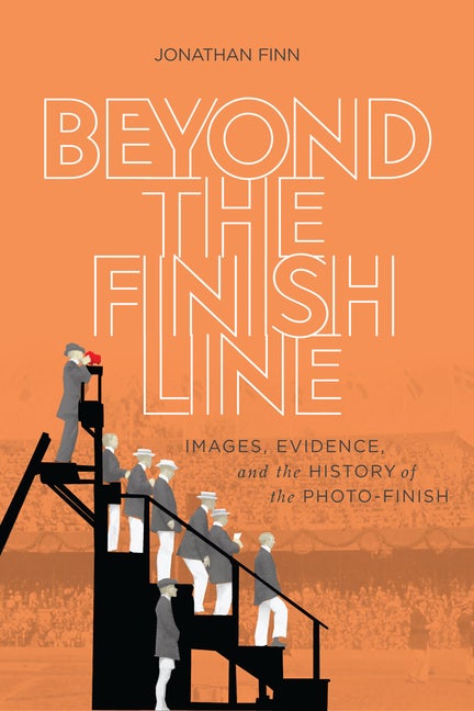 Item #530222 Beyond the Finish Line: Images, Evidence, and the History of the Photo-Finish....