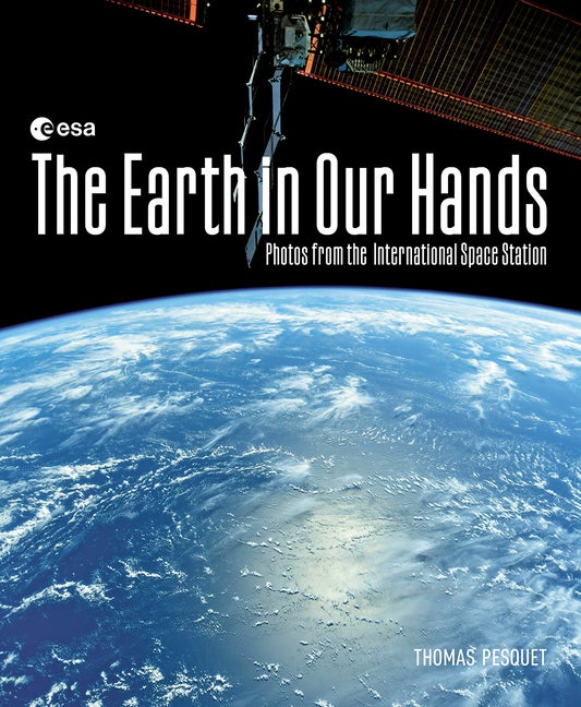 Item #571227 The Earth in Our Hands: Photos from the International Space Station. Thomas Pesquet