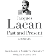 Item #614512 Jacques Lacan, Past and Present: A Dialogue. Alain Badiou, Elisabeth, Roudinesco