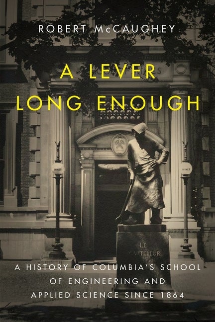 Item #58215 A Lever Long Enough: A History of Columbia's School of Engineering and Applied...
