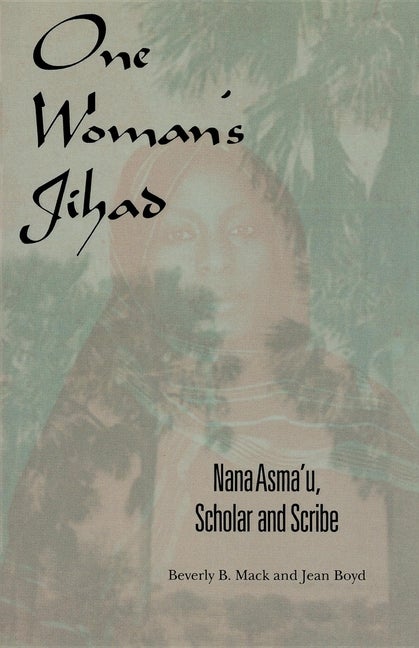Item #569010 One Woman's Jihad: Nana Asma'u, Scholar and Scribe. Beverly B. Mack, Jean, Boyd