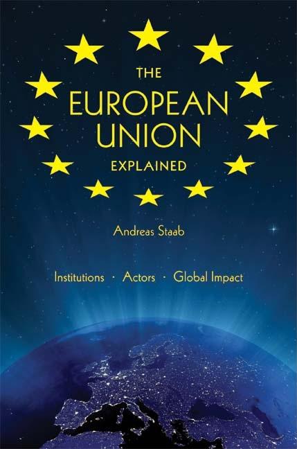 Item #566606 The European Union Explained: Institutions, Actors, Global Impact. Andreas Staab