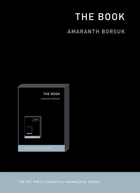 Item #573872 The Book (The MIT Press Essential Knowledge series). Amaranth Borsuk