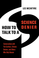 Item #558197 How to Talk to a Science Denier: Conversations with Flat Earthers, Climate Deniers,...