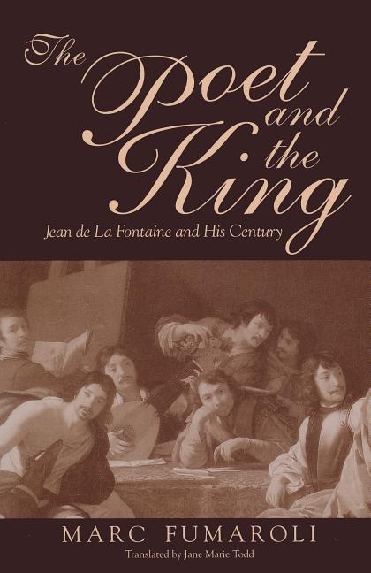 Item #526883 Poet and the King: Jean de La Fontaine and His Century. Marc Fumaroli