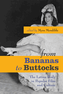 Item #574953 From Bananas to Buttocks: The Latina Body in Popular Film and Culture. Myra Mendible