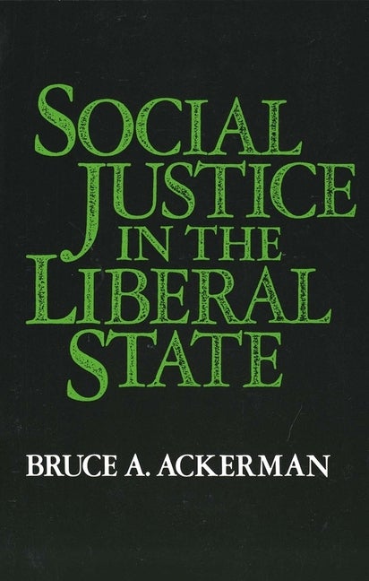 Item #522611 Social Justice in the Liberal State. Bruce A. Ackerman