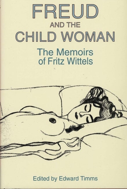 Item #60269 Freud and the Child Woman: The Memoirs of Fritz Wittels. Fritz Wittels