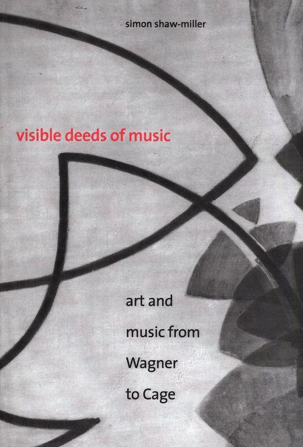 Item #575222 Visible Deeds of Music: Art and Music from Wagner to Cage. Simon Shaw-Miller