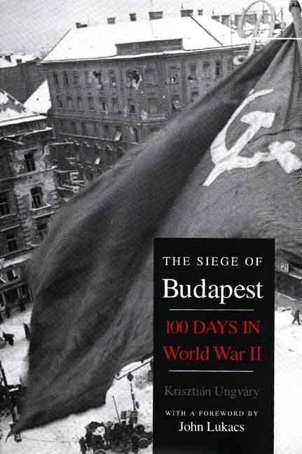 Item #569955 The Siege of Budapest: One Hundred Days in World War II. Krisztián...