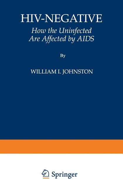 Item #541485 HIV-Negative: How the Uninfected Are Affected by AIDS. William I. Johnston