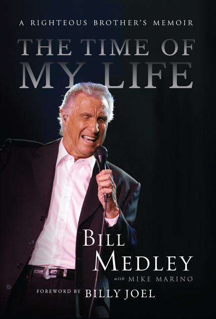 Item #509085 The Time of My Life: A Righteous Brother's Memoir. Bill Medley
