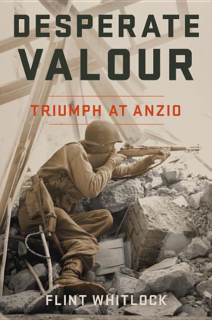 Item #557463 Desperate Valour: Triumph at Anzio. Flint Whitlock