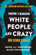 How I Know White People Are Crazy and Other Stories. Jonathan Lassiter.