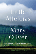 Item #617363 Little Alleluias: Collected Poetry and Prose. Mary Oliver