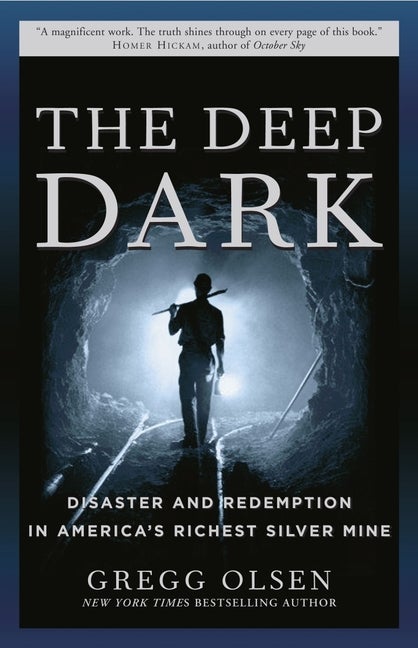 Item #63039 The Deep Dark: Disaster and Redemption in America's Richest Silver Mine. Gregg Olsen