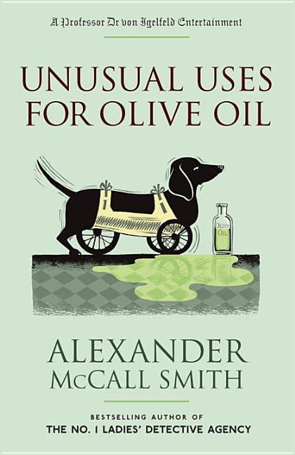 Unusual Uses for Olive Oil (Professor Dr von Igelfeld Series. Alexander McCall Smith.