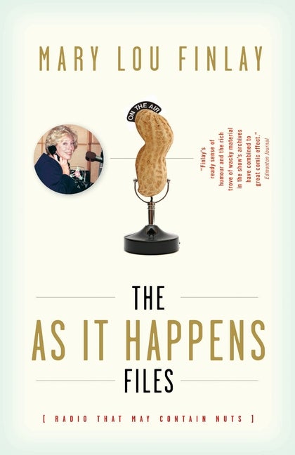 Item #65783 The As It Happens Files: Radio That May Contain Nuts. Mary Lou Finlay