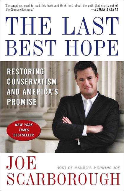 Item #468320 The Last Best Hope: Restoring Conservatism and America's Promise. Joe Scarborough