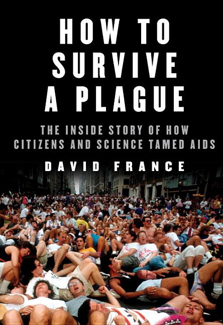 Item #484675 How to Survive a Plague: The Inside Story of How Citizens and Science Tamed AIDS....
