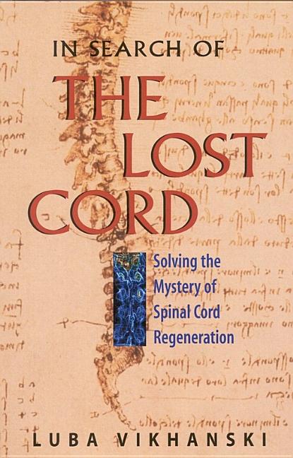 Item #68408 In Search of the Lost Cord: Solving the Mystery of Spinal Cord Regeneration. Luba...