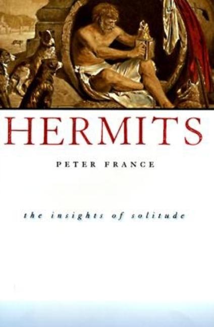 Item #557444 Hermits: The Insights of Solitude. Peter France