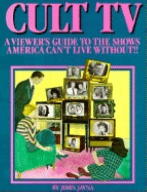 Item #556610 Cult TV: A Viewer's Guide to the Shows America Can't Live Without. John Javna
