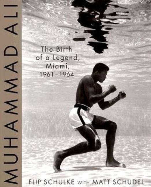 Item #70056 Muhammad Ali: The Birth of a Legend, Miami, 1961-1964. Flip Schulke, Matt, Schudel
