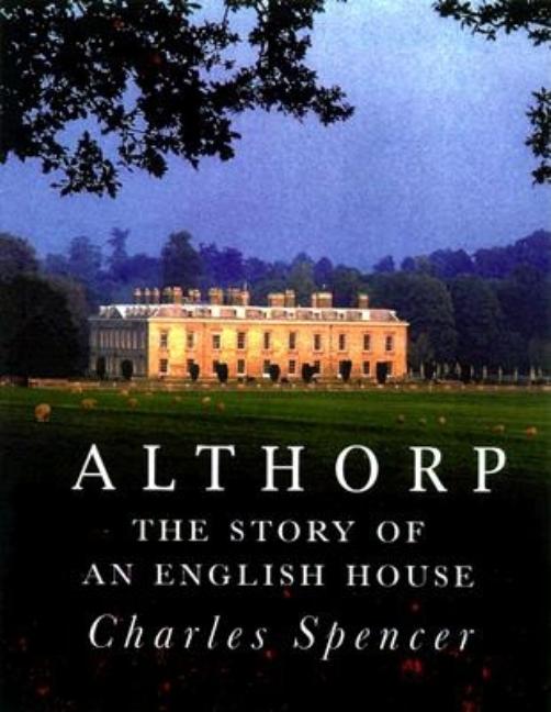 Item #70148 Althorp: The Story of an English House. Charles Spencer